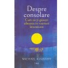Michel Ignatieff - Despre consolare. Cum sa-ti gasesti alinarea in
