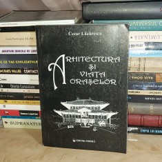 CEZAR LAZARESCU - ARHITECTURA SI VIATA ORASELOR , EDITIA A II-A , 1996 *