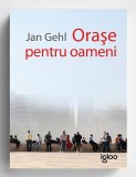 Jan Gehl - Orase pentru Oameni (Igloo, 2012, 267 pag., ilustratii) arhitectura orasului urbanism proiectare urbana oras casa model urban teorie orasul
