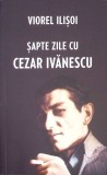 Sapte Zile cu Cezar Ivanescu - Viorel Ilisoi (Biografie, 2025, Gri, 574 pagini)