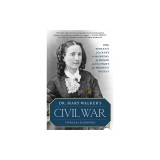 Dr. Mary Walker's Civil War: One Woman's Journey to the Medal of Honor and the Fight for Women's Rights