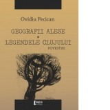 Geografii alese. Legendele Clujului. Povestiri - Ovidiu Pecican