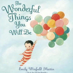 The Wonderful Things You Will Be: A Growing-Up Poem