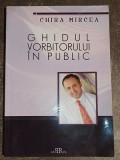 Ghidul vorbitorului in public- Chira Mircea