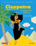 Povestea mea de seara: Cleopatra si regatul ei, Egiptul - Niculescu