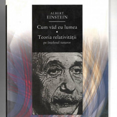 Cum vad eu lumea/ Teoria relativitatii pe intelesul tuturor - Albert Einstein