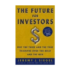 The Future for Investors: Why the Tried and the True Triumph Over the Bold and the New