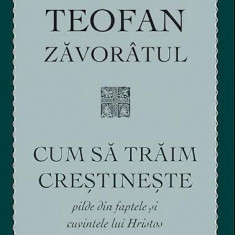 Cum să trăim creștinește - Paperback brosat - Sf. Teofan Zăvorâtul - Sophia