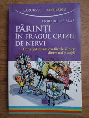 Florence Le Bras - Parinti in pragul criezei de nervi. Cum gestionam conflictele dintre noi si copii foto