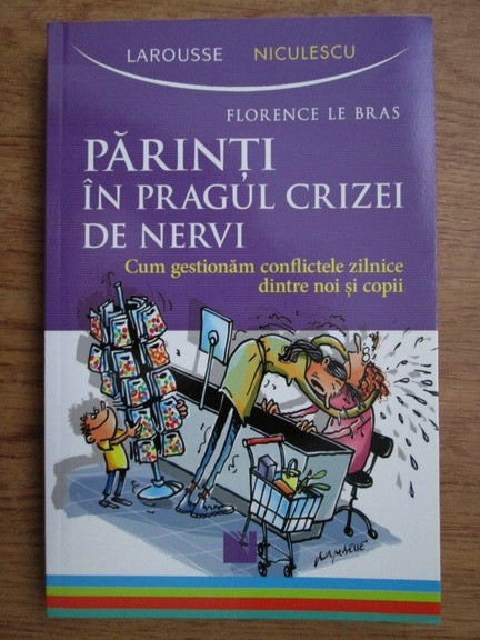 Florence Le Bras - Parinti in pragul criezei de nervi. Cum gestionam conflictele dintre noi si copii