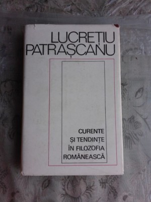 CURENTE SI TENDINTE IN FILOZOFIA ROMANEASCA - LUCRETIU PATRASCANU foto