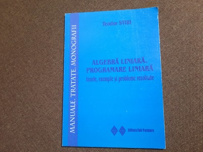 TEODOR STIHI ALGEBRA LINIARA /PROGRAMARE LINIARA TEORIE SI PROBLEME REZOLVATE foto