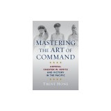 Mastering the Art of Command: Admiral Chester W. Nimitz and Victory in the Pacific