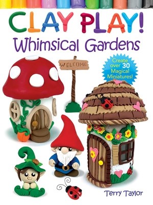 Clay Play! Whimsical Gardens: Create Over 30 Magical Miniatures! foto