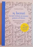 15 LUCRURI LA CARE TREBUIE SA RENUNTI PENTRU A FI FERICIT - GHID MOTIVATIONAL PENTRU A DESCOPERI BUCURIA FARA EFORT de LUMINITA D. SAVIUC , 2016
