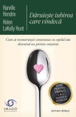 Daruieste iubirea care vindeca - Ghid pentru parinti - Herald