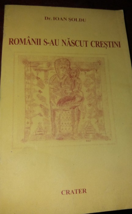 ROMANII S-AU NASCUT CRESTINI IOAN SOLDU 1999