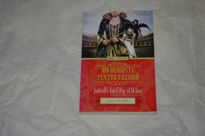 Din dragoste pentru o regina Iubirile lui Filip al II-lea - Jean Plaidy - 2014 foto