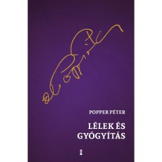 L&eacute;lek &eacute;s gy&oacute;gy&iacute;t&aacute;s - K&eacute;zik&ouml;nyv p&aacute;lyakezdőknek, &eacute;rdeklődőknek &eacute;s k&eacute;telkedőknek a pszichoter&aacute;pia lehetős&eacute;geiről &eacute;s hat&aacute;rair&oacute;l - Popper P&eacute;ter