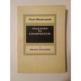 Paul Hindemith - Inițiere &icirc;n compoziție: I. Partea teoretică. II. Exerciții de scriitură la două voci