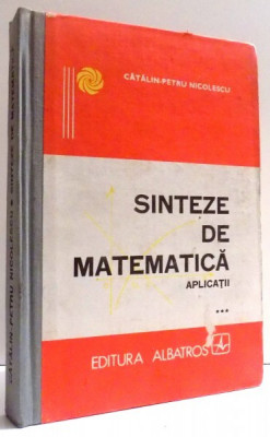 SINTEZE DE MATEMATICA , APLICATII de CATALIN-PETRU NICOLESCU , VOL III , 1990 foto