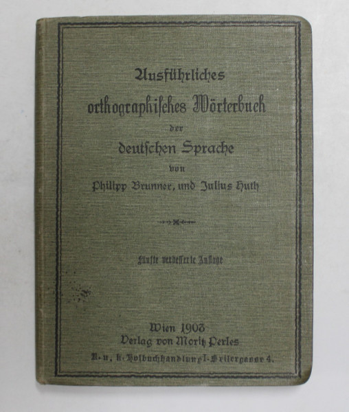 AUSFUHRLICHES ORTOGRAPHISCHES WORTERBUCH DER DEUTSCHEN SPRACHE von PHILIPP BRUNNER und JULIUS HUTH , 1903