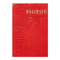 N. Balcescu - Opere alese ( vol. I - Scrieri istorice si sociale )