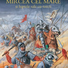 Mircea cel Mare si luptele sale cu turcii – Neagu Djuvara, Radu Oltean
