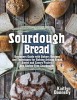 Sourdough Bread: Beginners Guide with Bakers Recipes and Techniques for Baking Artisan Bread, Sweet and Savory Pastry, and Gluten Free