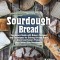 Sourdough Bread: Beginners Guide with Bakers Recipes and Techniques for Baking Artisan Bread, Sweet and Savory Pastry, and Gluten Free