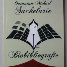 OCTAVIAN MIHAIL SACHELARIE - BIOBIBLIOGRAFIE de CRISTINA BACIU , 2015