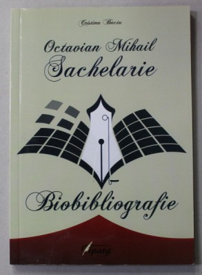 OCTAVIAN MIHAIL SACHELARIE - BIOBIBLIOGRAFIE de CRISTINA BACIU , 2015 foto