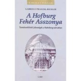 A Hofburg Feh&eacute;r Asszonya - Term&eacute;szetfeletti jelens&eacute;gek a Habsburg-udvarban - Gabriele Praschl-Bichler
