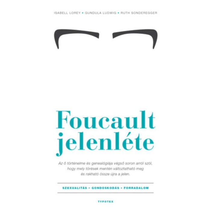 Foucault jelenl&eacute;te - Szexualit&aacute;s - gondoskod&aacute;s - forradalom - Isabell Lorey