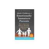 Adult Children of Emotionally Immature Parents: How to Heal from Distant, Rejecting, or Self-Involved Parents