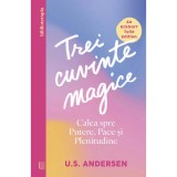 Trei cuvinte magice. Calea spre Putere, Pace si Plenitudine, U.S. Andersen, Curtea Veche Publishing