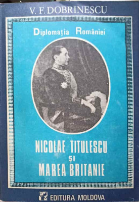 DIPLOMATIA ROMANIEI. NICOLAE TITULESCU SI MAREA BRITANIE-VALERIU FLORIN DOBRINESCU foto