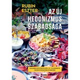 Az &uacute;j hedonizmus szabads&aacute;ga - Egyszerűen elk&eacute;sz&iacute;thető glut&eacute;n-, tej- &eacute;s cukormentes fog&aacute;sok h&eacute;tk&ouml;znapokra &eacute;s &uuml;nnepekre - Rubin Eszter