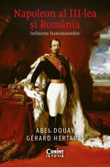 Napoleon al III-lea și Rom&acirc;nia. Influența francmasonilor