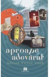 Aproape adevarat - Adrian Victor Vank