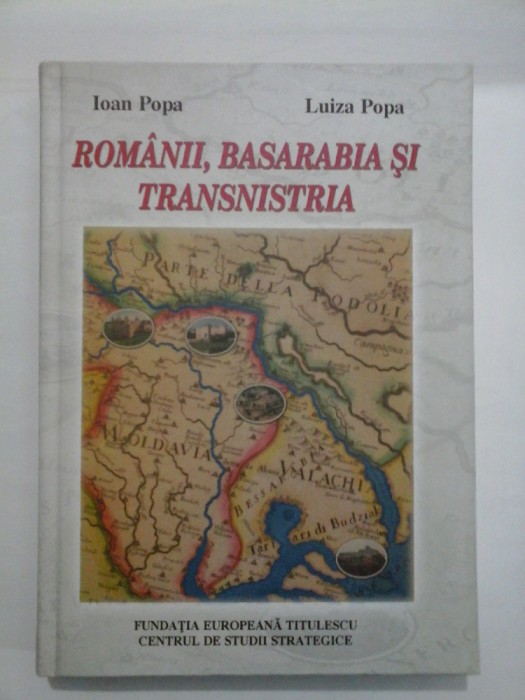 ROMANII, BASARABIA SI TRANSNISTRIA - Ioan Popa si Luiza Popa (cu dedicatia autorilor pentru generalul Iulian Vlad)