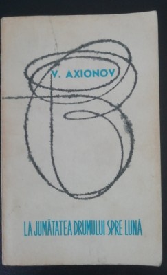 myh 22s - V AXIONOV - LA JUMATATEA DRUMULUI SPRE LUNA - ED 1967 foto