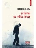 Si fumul se ridica la cer/Bogdan Cretu