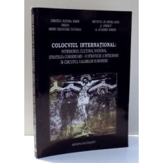 COLOCVIUL INTERNATIONAL: PATRIMONIUL CULTURAL NATIONAL. STRATEGIA CONSERVARII-O STRATEGIE A INTEGRARII IN CIRCUITUL VALORILOR EUROPENE , 2000