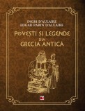 Povești și legende din Grecia Antică - Paperback brosat - Edgar Parin D`Aulaire, Ingri D`Aulaire - Paralela 45