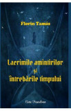 Lacrimile amintirilor si intrebarile timpului - Florin Tamas