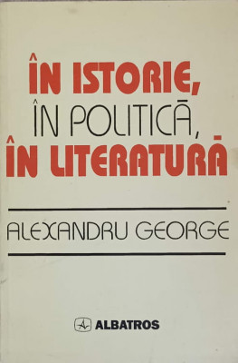 IN ISTORIE, IN POLITICA, IN LITERATURA-ALEXANDRU GEORGE foto