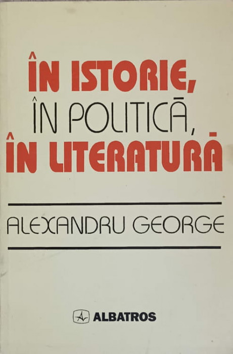 IN ISTORIE, IN POLITICA, IN LITERATURA-ALEXANDRU GEORGE
