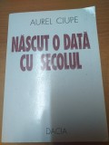 AMS* - CIUPE AUREL - NASCUT O DATA CU SECOLUL (CU AUTOGRAF)