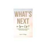 What's Next in Your Life?: A Spiritual Guide to Retirement and Purposeful Aging